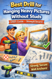 Best Drill for Hanging Heavy Pictures Without Studs (2025 Guide – Strong & Secure)